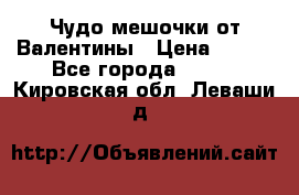 Чудо мешочки от Валентины › Цена ­ 680 - Все города  »    . Кировская обл.,Леваши д.